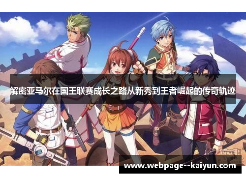 解密亚马尔在国王联赛成长之路从新秀到王者崛起的传奇轨迹 解密亚马尔在国王联赛成长之路从新秀到王者崛起的传奇轨迹