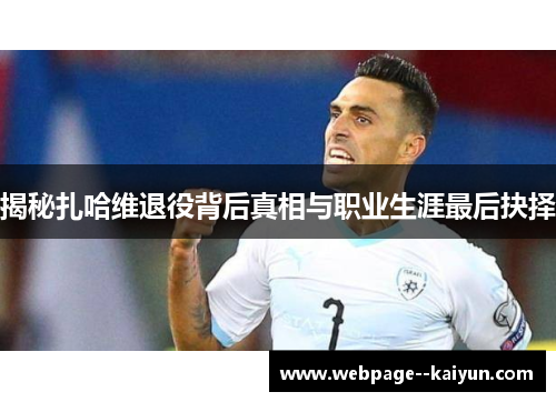 揭秘扎哈维退役背后真相与职业生涯最后抉择