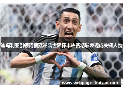 迪玛利亚引领阿根廷逆袭世界杯半决赛精彩表现成关键人物 迪玛利亚引领阿根廷逆袭世界杯半决赛精彩表现成关键人物