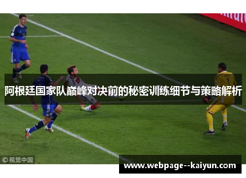 阿根廷国家队巅峰对决前的秘密训练细节与策略解析 阿根廷国家队巅峰对决前的秘密训练细节与策略解析