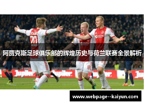 阿贾克斯足球俱乐部的辉煌历史与荷兰联赛全景解析