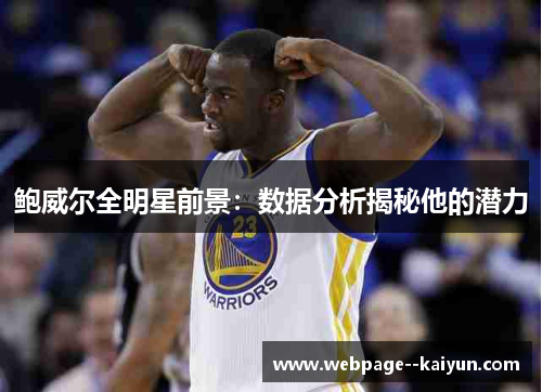 鲍威尔全明星前景:数据分析揭秘他的潜力 鲍威尔全明星前景:数据分析揭秘他的潜力