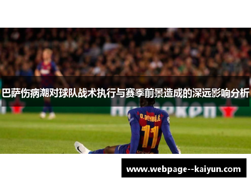 巴萨伤病潮对球队战术执行与赛季前景造成的深远影响分析 巴萨伤病潮对球队战术执行与赛季前景造成的深远影响分析