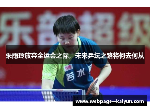 朱雨玲放弃全运会之际，未来乒坛之路将何去何从