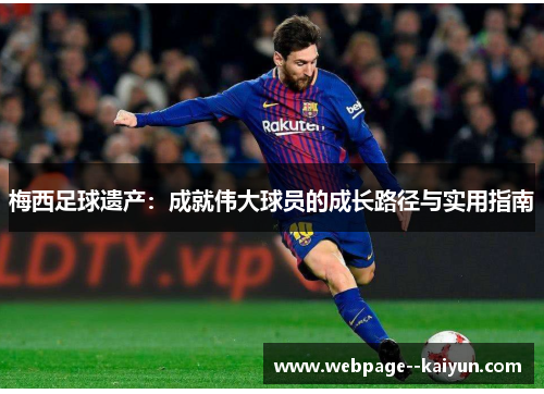 梅西足球遗产：成就伟大球员的成长路径与实用指南