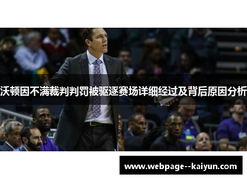 沃顿因不满裁判判罚被驱逐赛场详细经过及背后原因分析