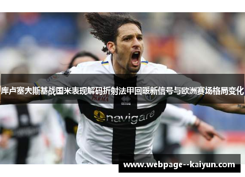 库卢塞夫斯基战国米表现解码折射法甲回暖新信号与欧洲赛场格局变化 库卢塞夫斯基战国米表现解码折射法甲回暖新信号与欧洲赛场格局变化