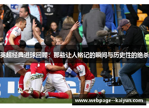 英超经典进球回顾：那些让人铭记的瞬间与历史性的绝杀