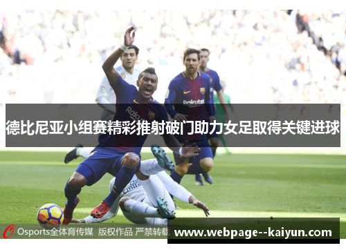 德比尼亚小组赛精彩推射破门助力女足取得关键进球