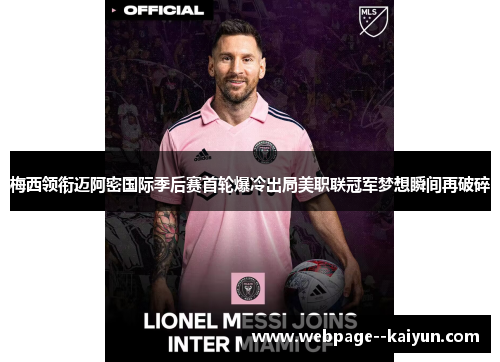 梅西领衔迈阿密国际季后赛首轮爆冷出局美职联冠军梦想瞬间再破碎