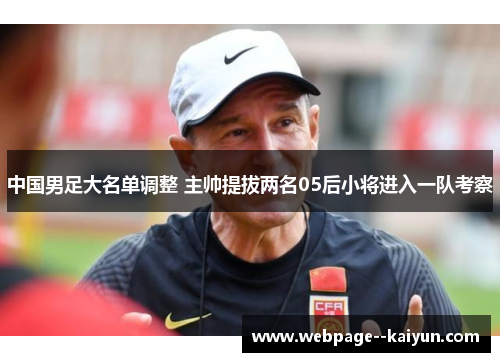 中国男足大名单调整 主帅提拔两名05后小将进入一队考察 中国男足大名单调整 主帅提拔两名05后小将进入一队考察